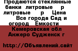 Продаются стеклянные банки 5литровые -40р, 3 литровые - 25р. › Цена ­ 25 - Все города Сад и огород » Ёмкости   . Кемеровская обл.,Анжеро-Судженск г.